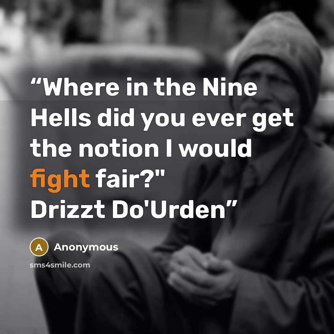 “Where in the Nine Hells did you ever get the notion I would fight fair?" Drizzt Do'Urden” quote by Anonymous