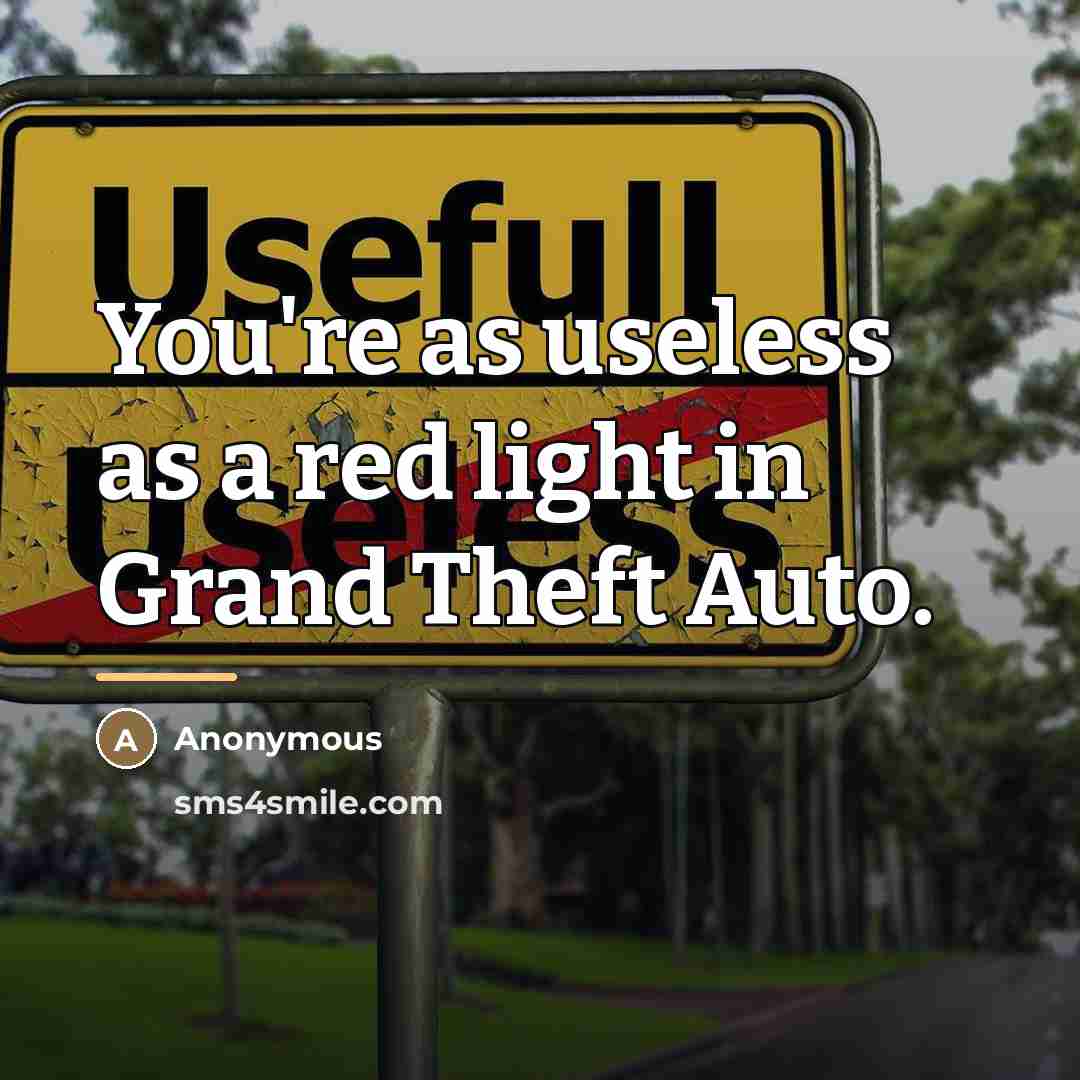 “You're as useless as a red light in Grand Theft…” quote by Anonymous