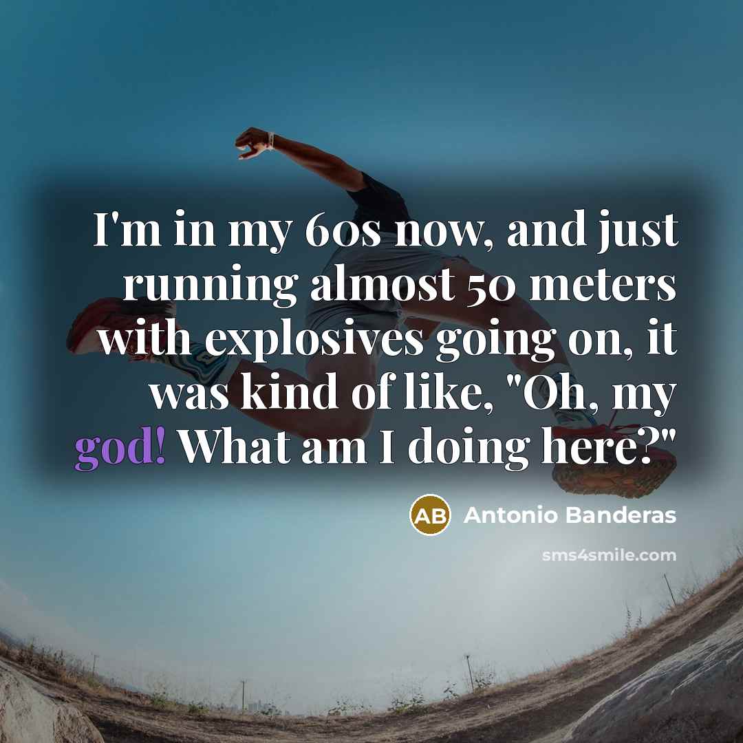 “I'm in my 60s now, and just running almost 50…” quote by Antonio Banderas