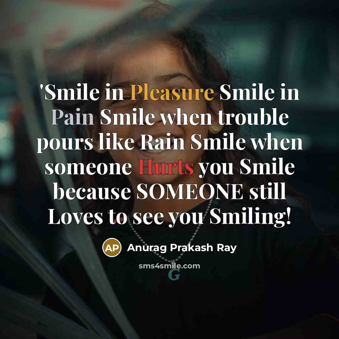 “'Smile in Pleasure Smile in Pain Smile when trouble pours…” quote by Anurag Prakash Ray