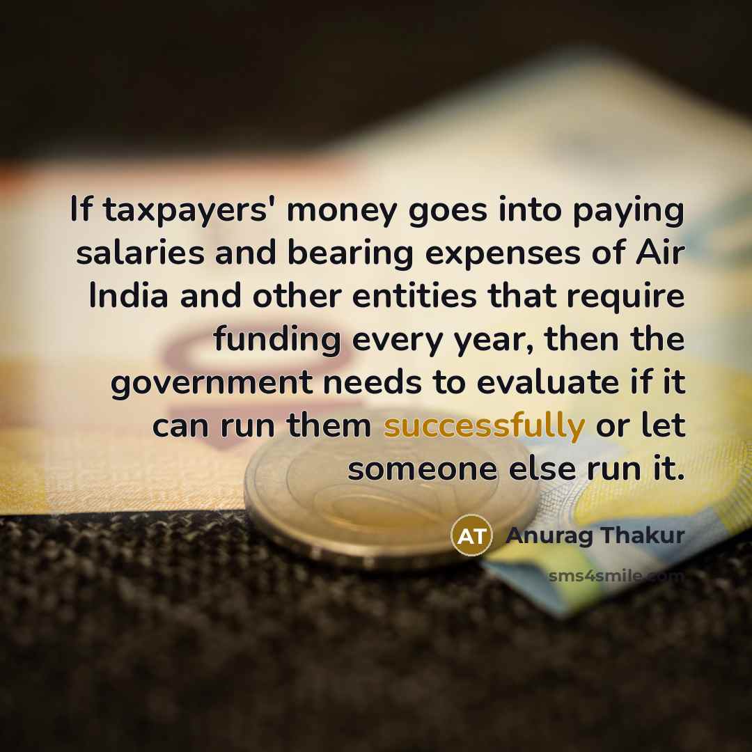 “If taxpayers' money goes into paying salaries and bearing expenses…” quote by Anurag Thakur
