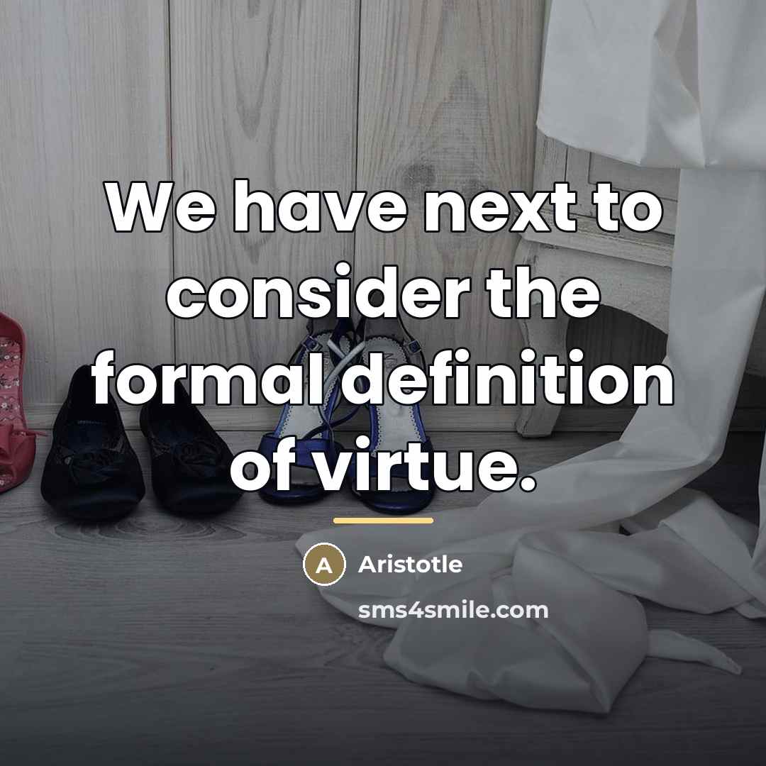 “We have next to consider the formal definition of virtue.…” quote by Aristotle