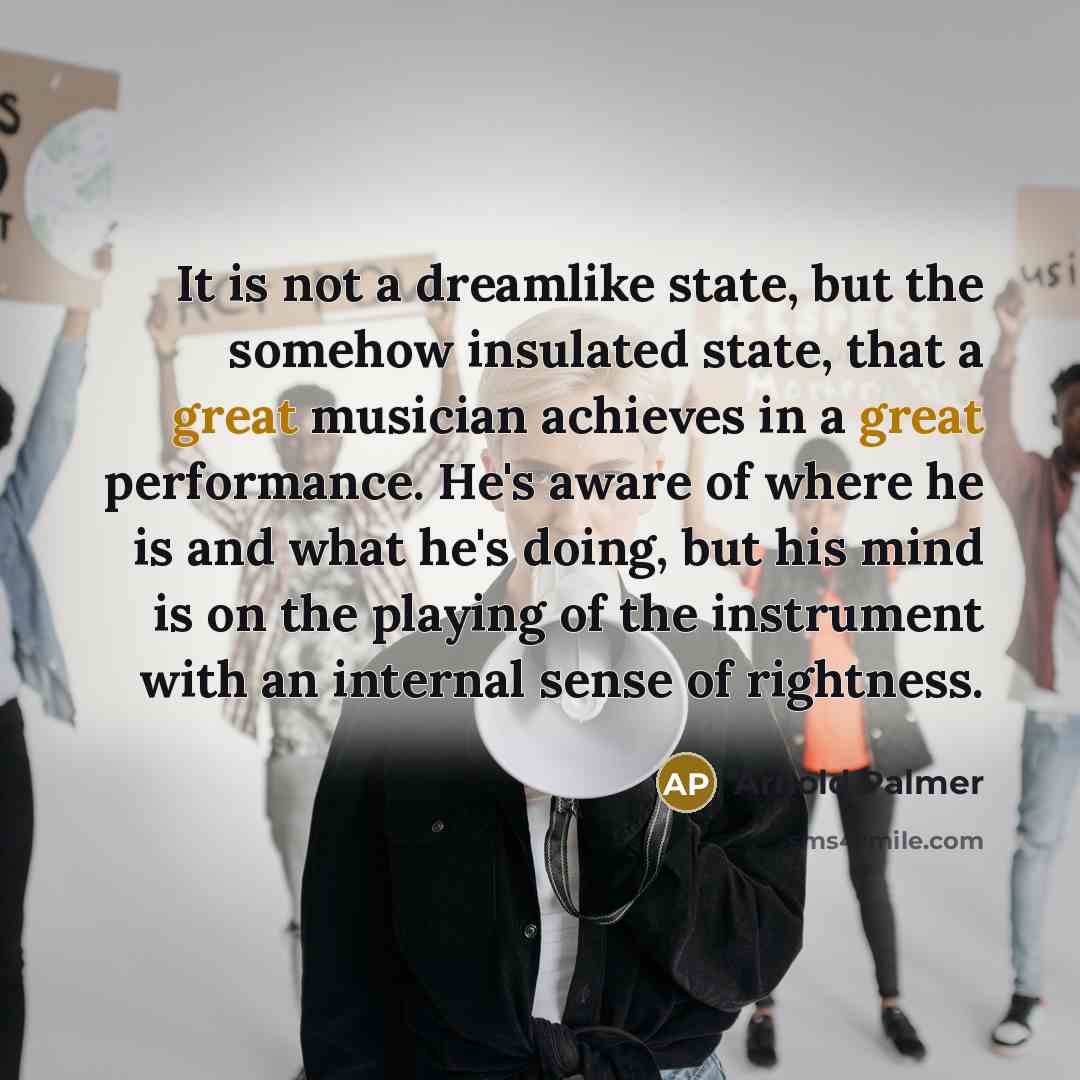 “It is not a dreamlike state, but the somehow insulated…” quote by Arnold Palmer