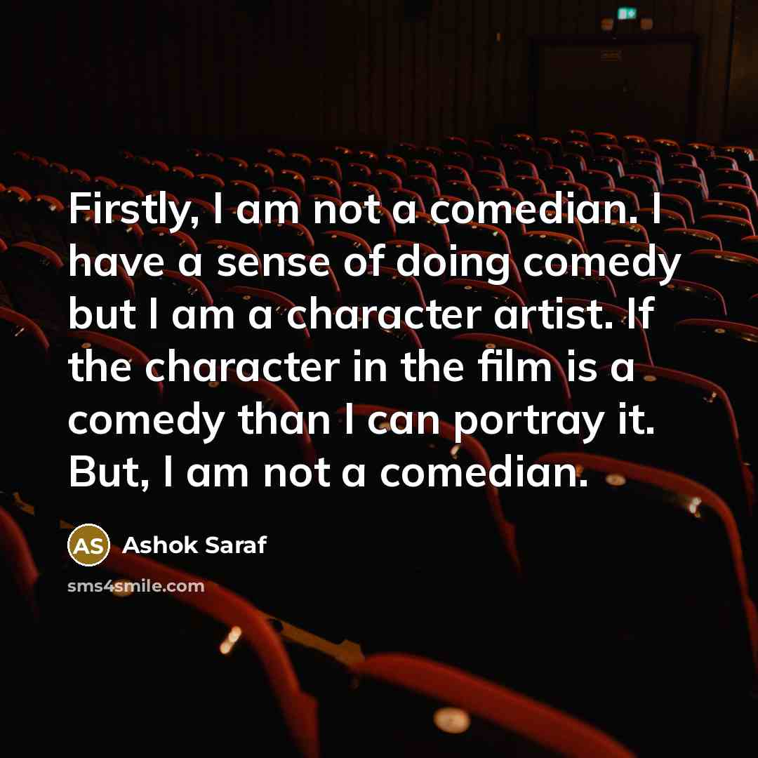 “Firstly, I am not a comedian. I have a sense…” quote by Ashok Saraf