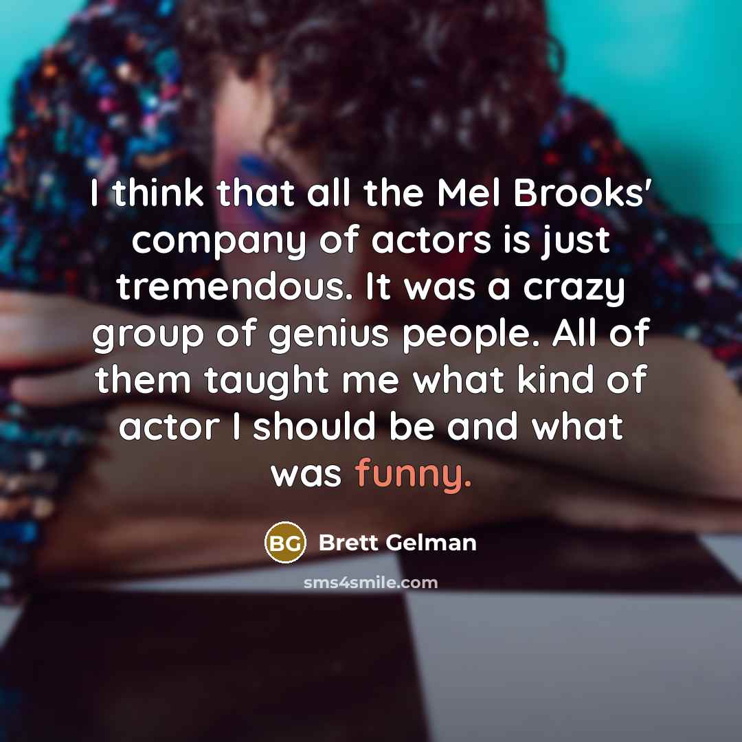 “I think that all the Mel Brooks' company of actors…” quote by Brett Gelman