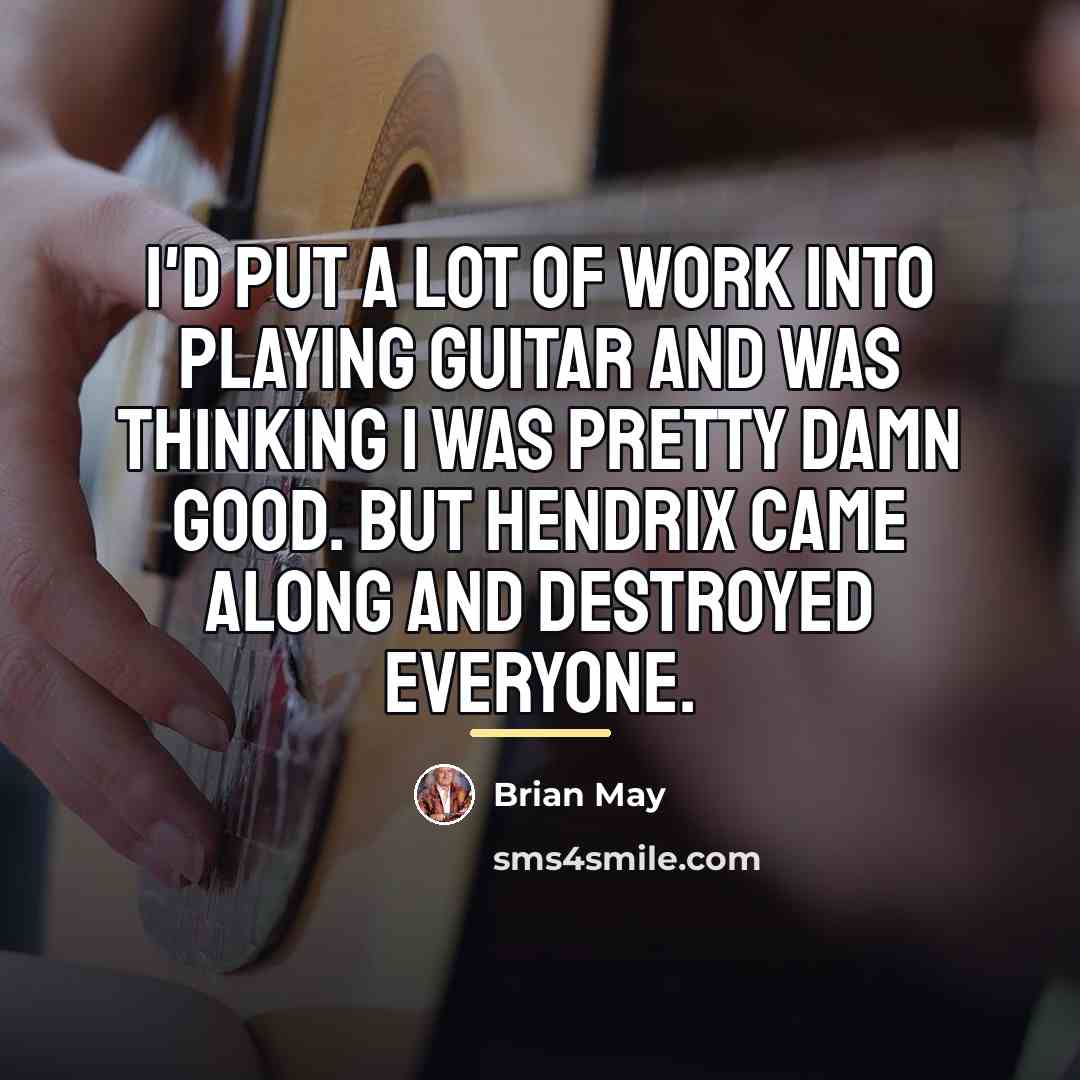 “I'd put a lot of work into playing guitar and…” quote by Brian May