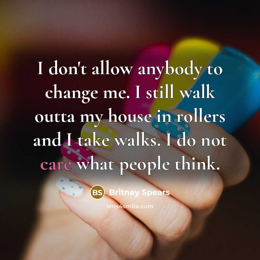 “I don't allow anybody to change me. I still walk…” quote by Britney Spears