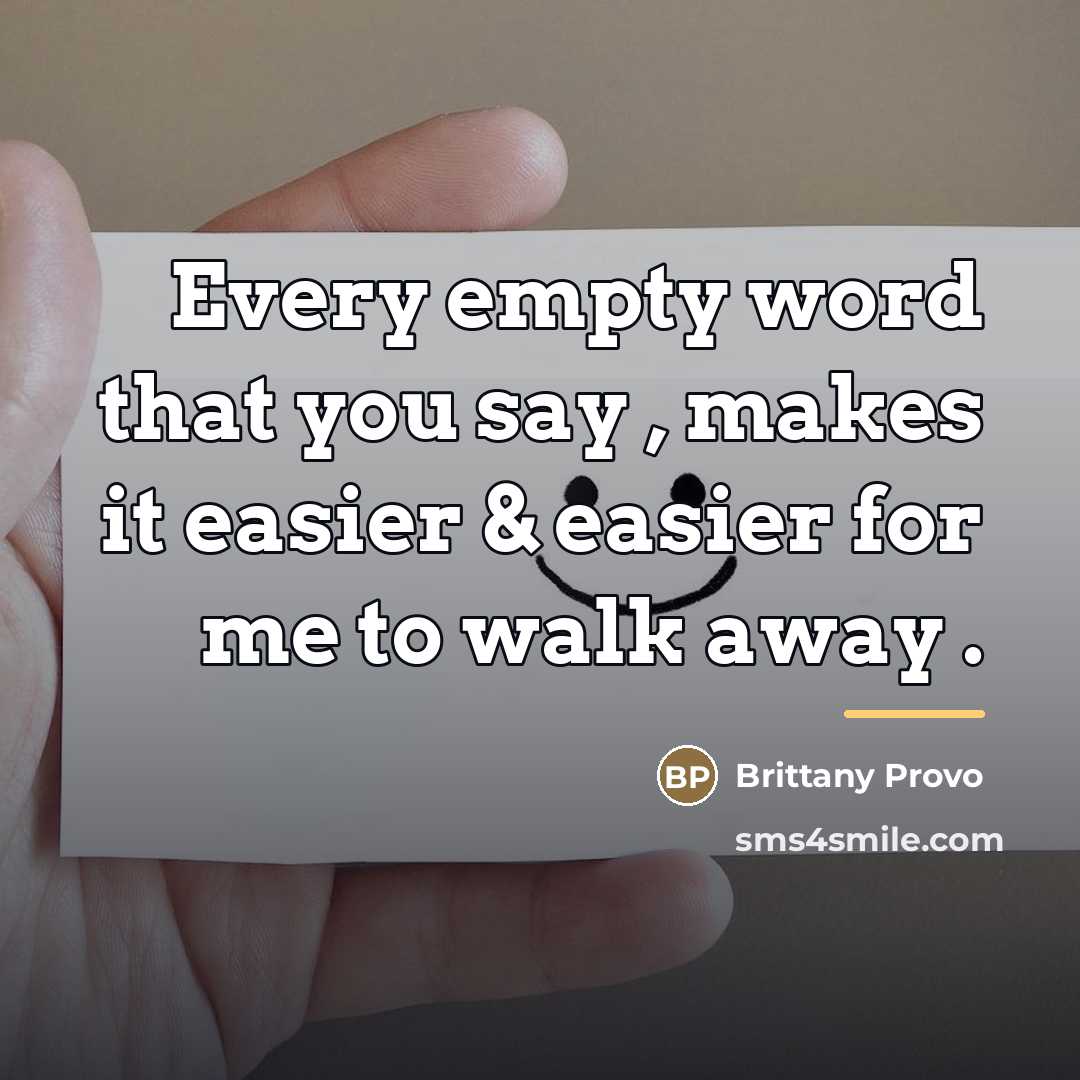 “Every empty word that you say , makes it easier…” quote by Brittany Provo