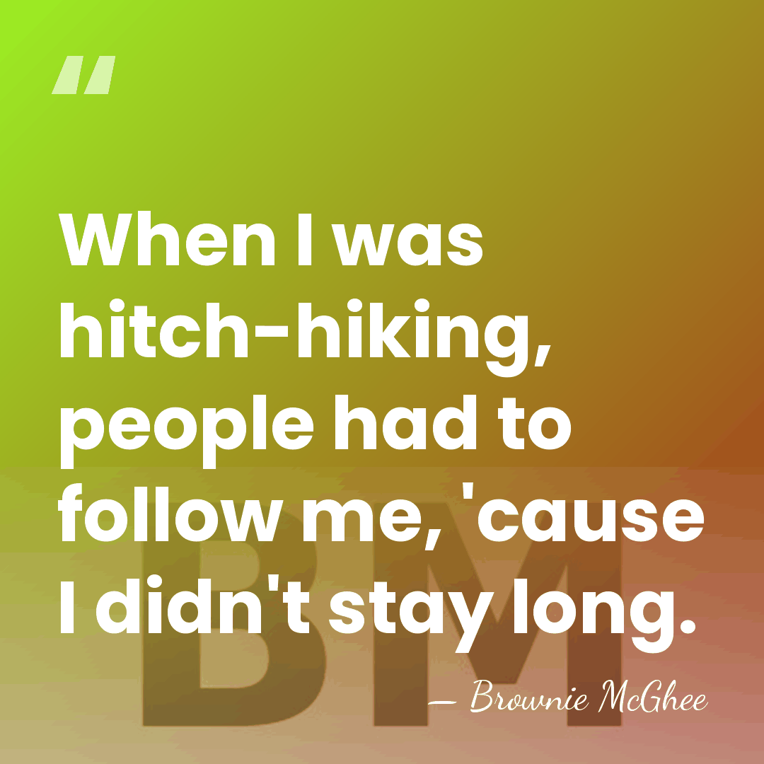 When I was hitch-hiking, people had to follow me, 'cause I didn't&hellip; - Brownie McGhee