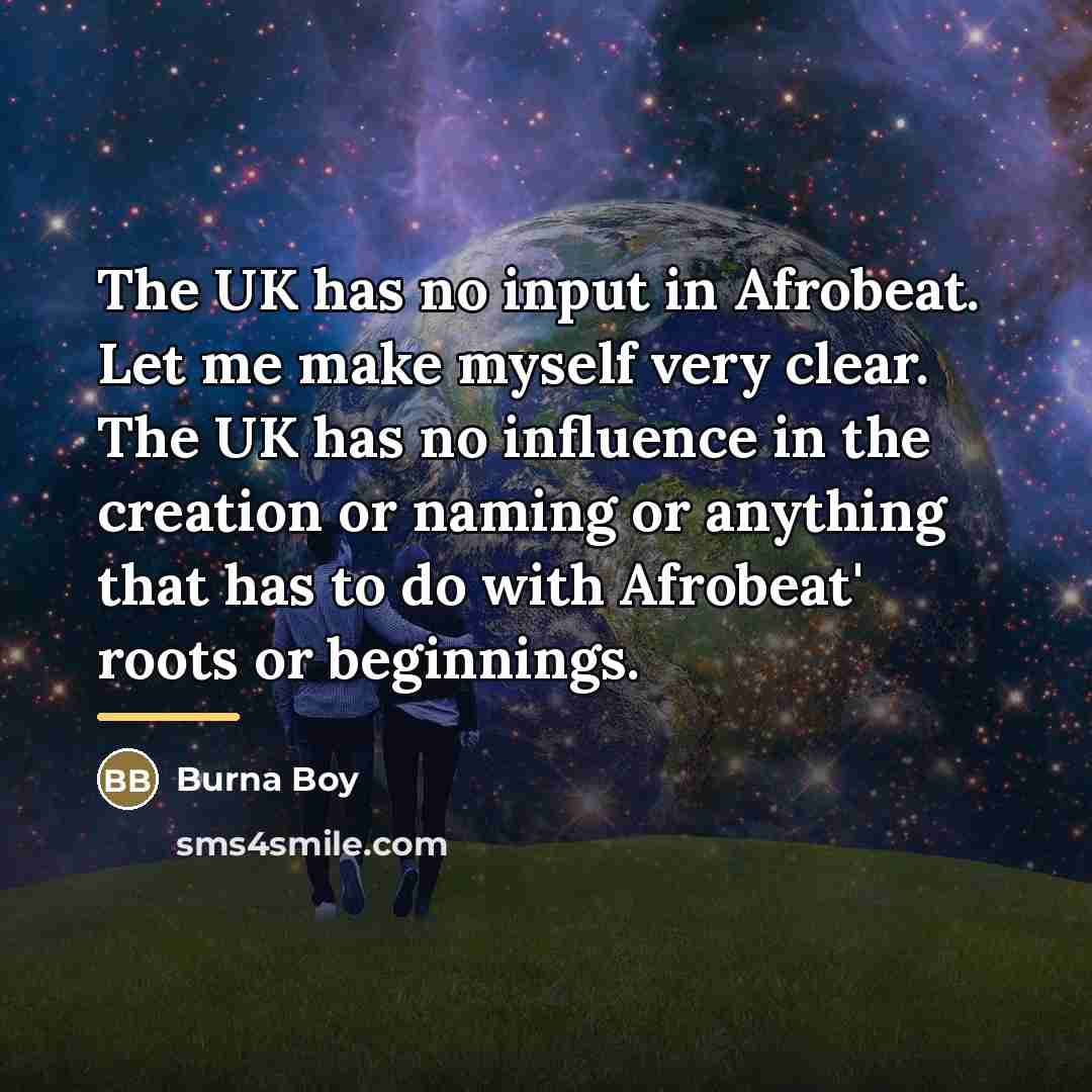 “The UK has no input in Afrobeat. Let me make…” quote by Burna Boy