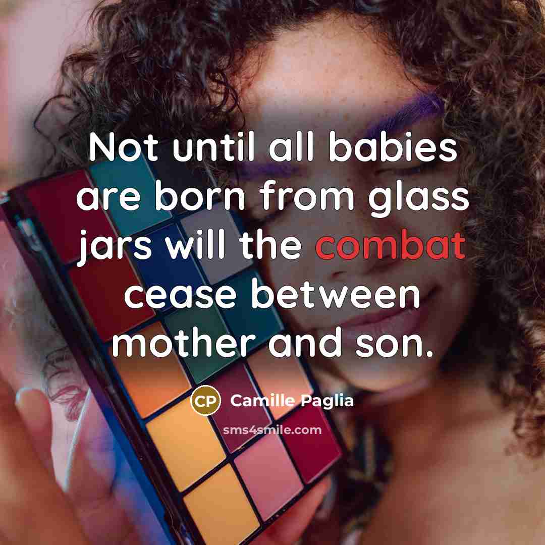 “Not until all babies are born from glass jars will…” quote by Camille Paglia