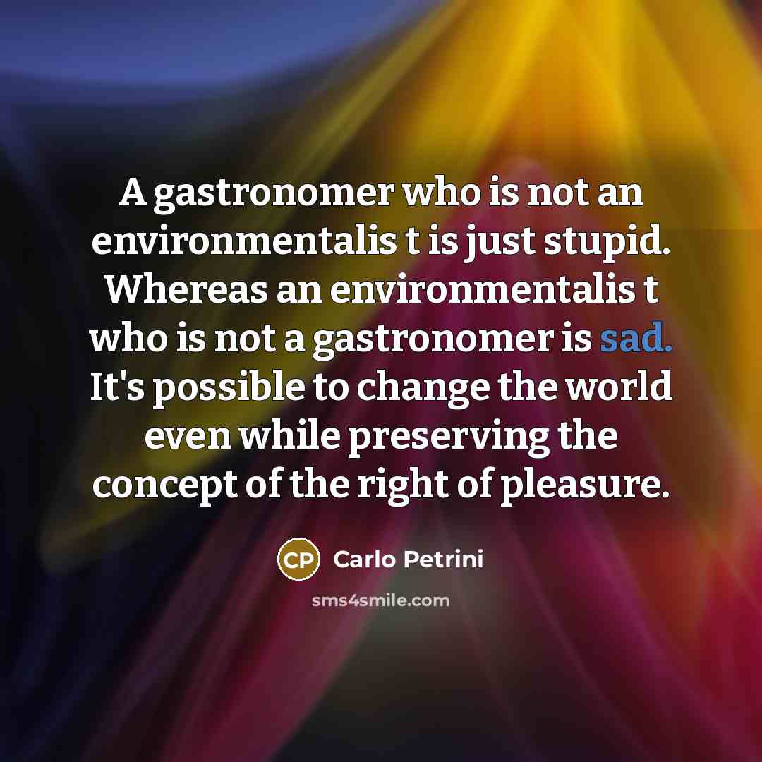 “A gastronomer who is not an environmentalis t is just…” quote by Carlo Petrini