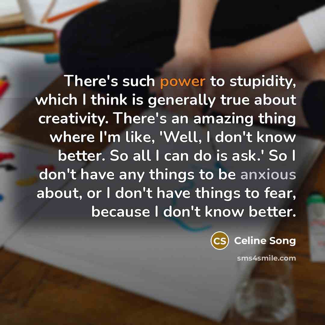 “There's such power to stupidity, which I think is generally…” quote by Celine Song