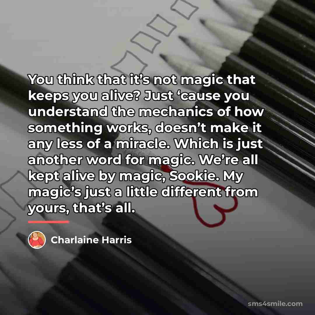 “You think that it’s not magic that keeps you alive?…” quote by Charlaine Harris