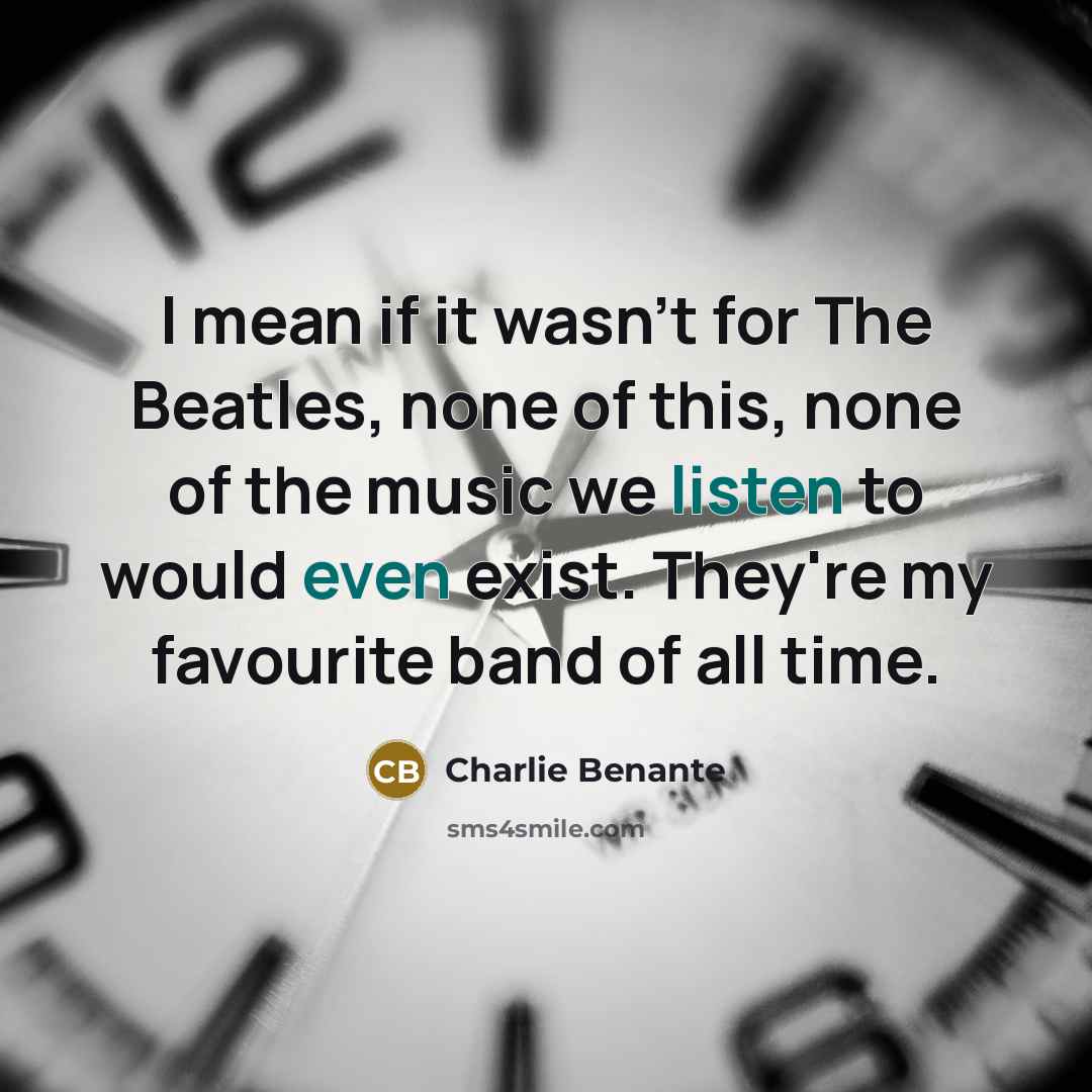 “I mean if it wasn't for The Beatles, none of…” quote by Charlie Benante