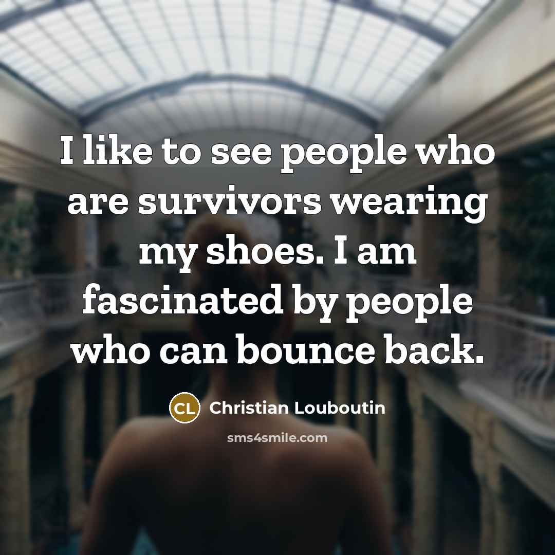 “I like to see people who are survivors wearing my…” quote by Christian Louboutin