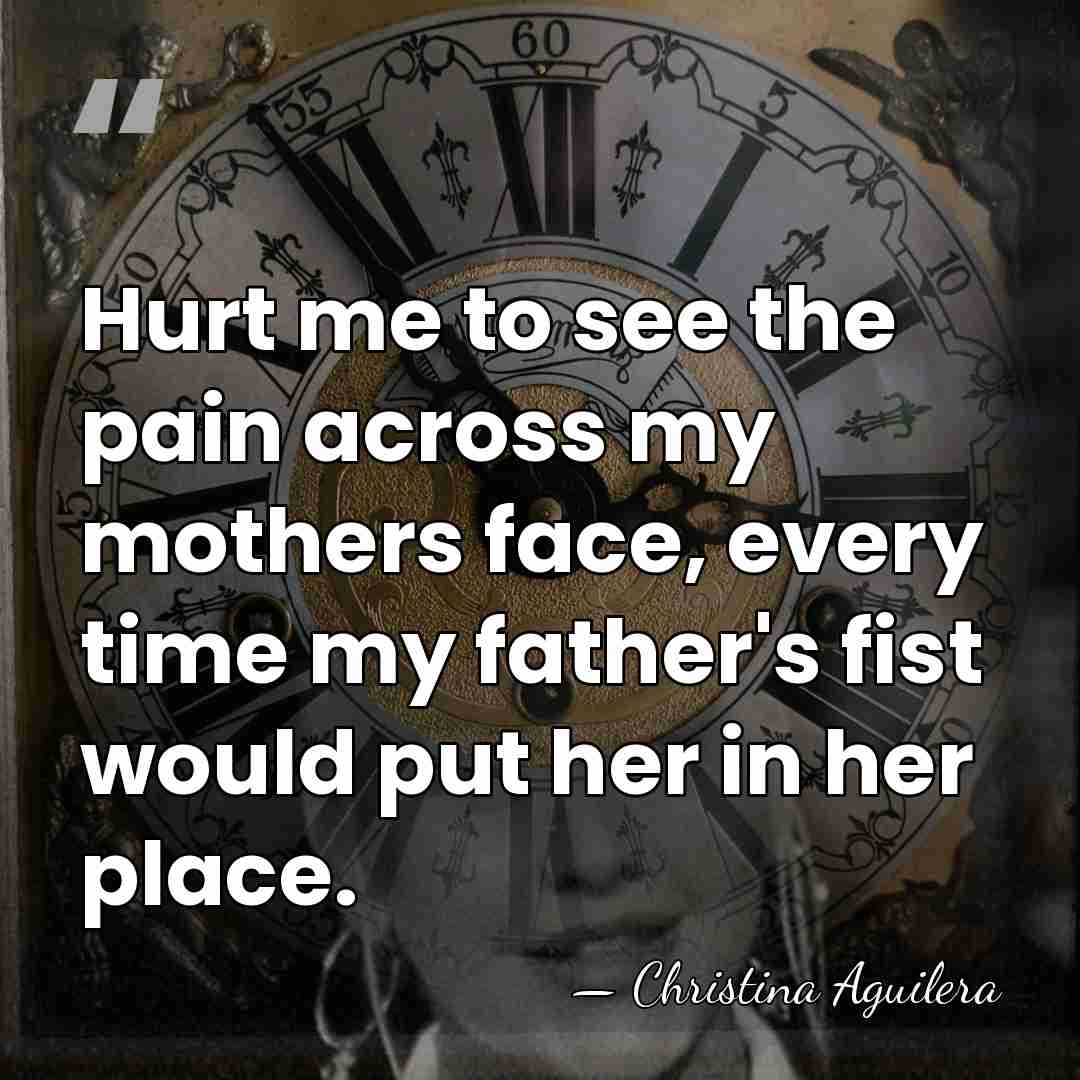Hurt me to see the pain across my mothers face, every time&hellip; - Christina Aguilera