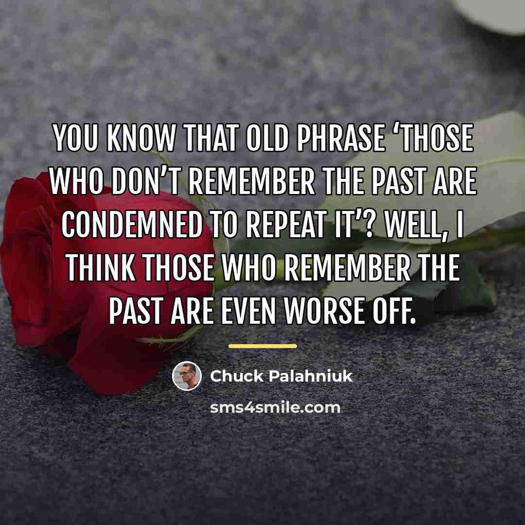 “You know that old phrase ‘Those who don’t remember the…” quote by Chuck Palahniuk