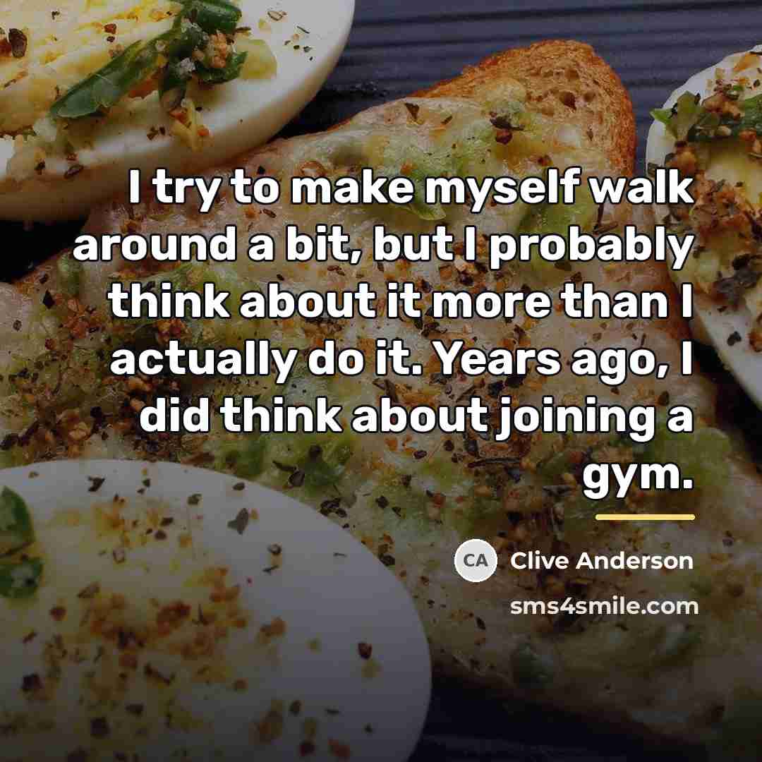 “I try to make myself walk around a bit, but…” quote by Clive Anderson