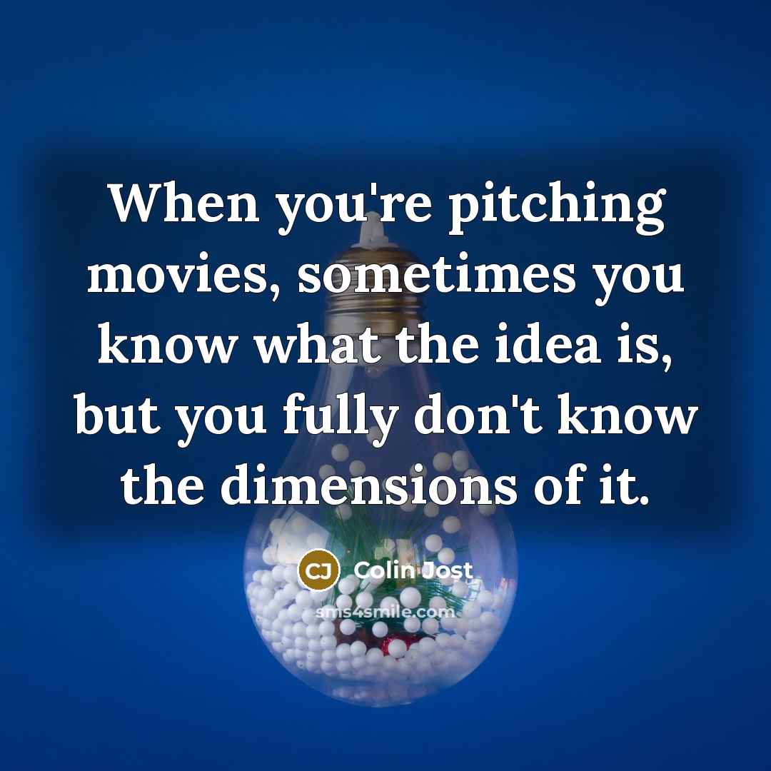 “When you're pitching movies, sometimes you know what the idea…” quote by Colin Jost