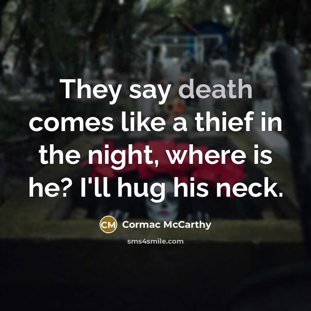 “They say death comes like a thief in the night,…” quote by Cormac McCarthy