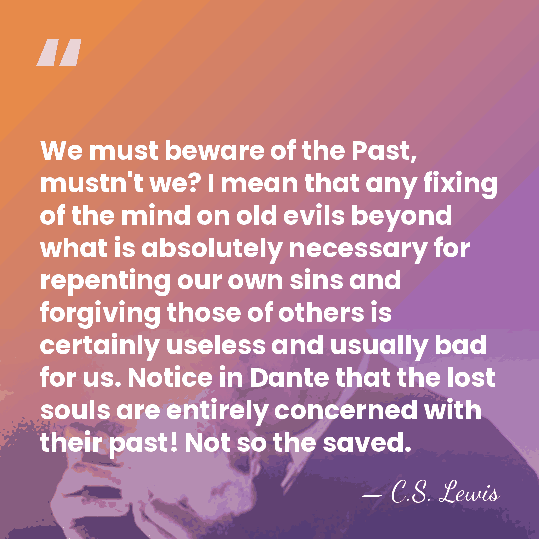 We must beware of the Past, mustn't we? I mean that any&hellip; - C.S. Lewis