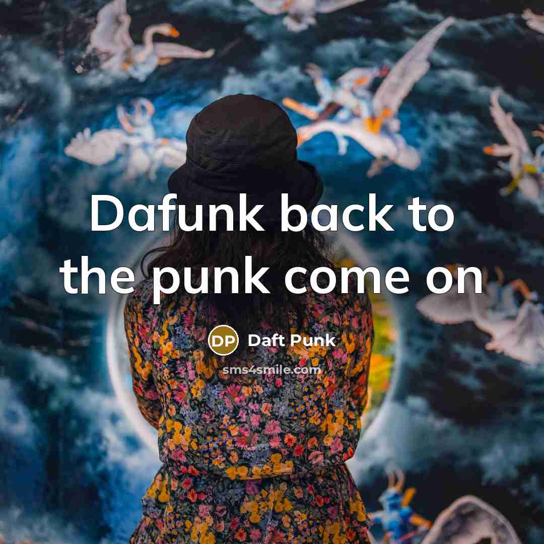 “Dafunk back to the punk come on…” quote by Daft Punk