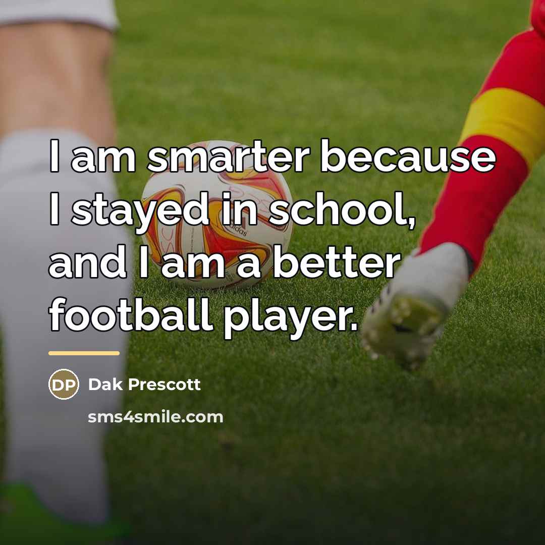 “I am smarter because I stayed in school, and I…” quote by Dak Prescott