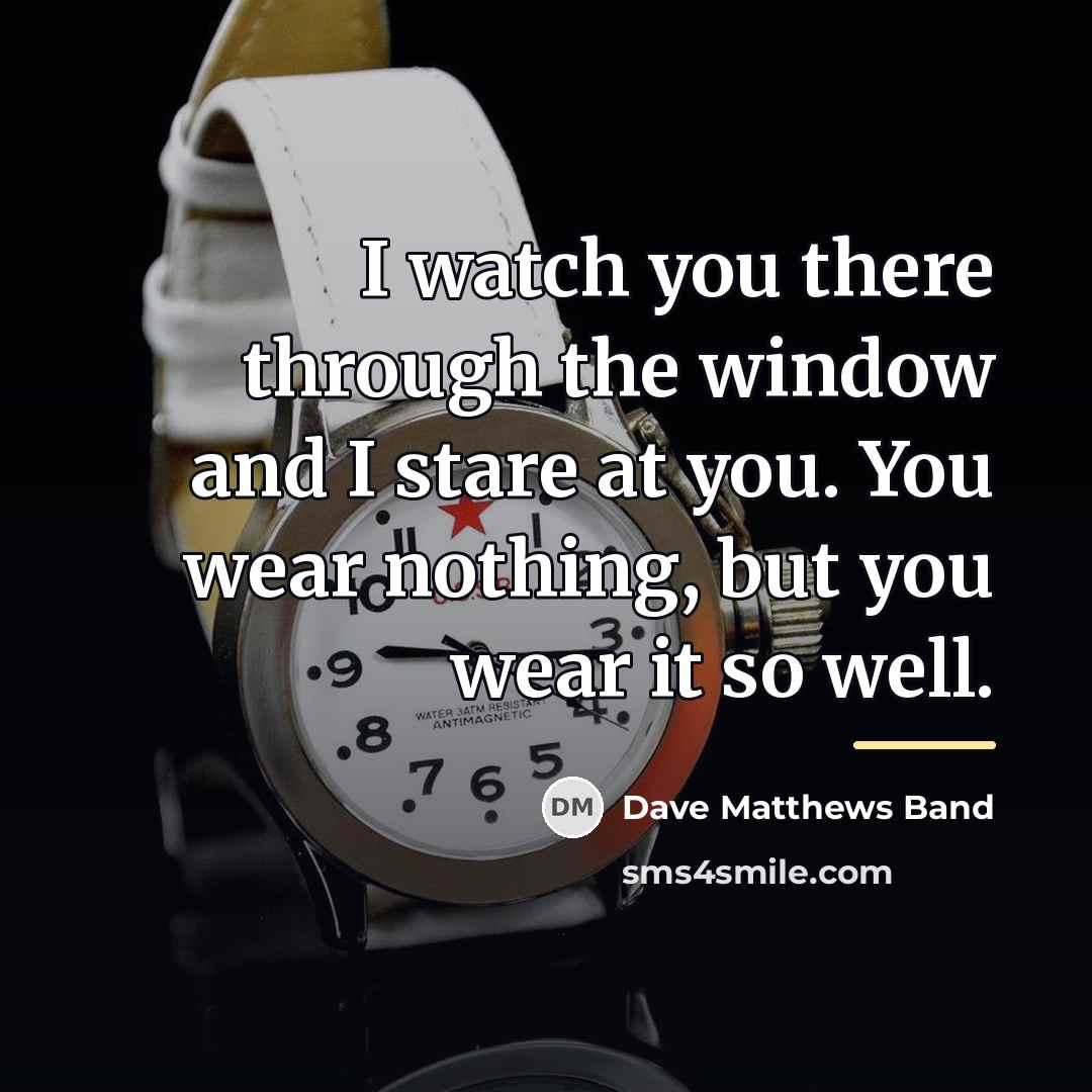 “I watch you there through the window and I stare…” quote by Dave Matthews Band