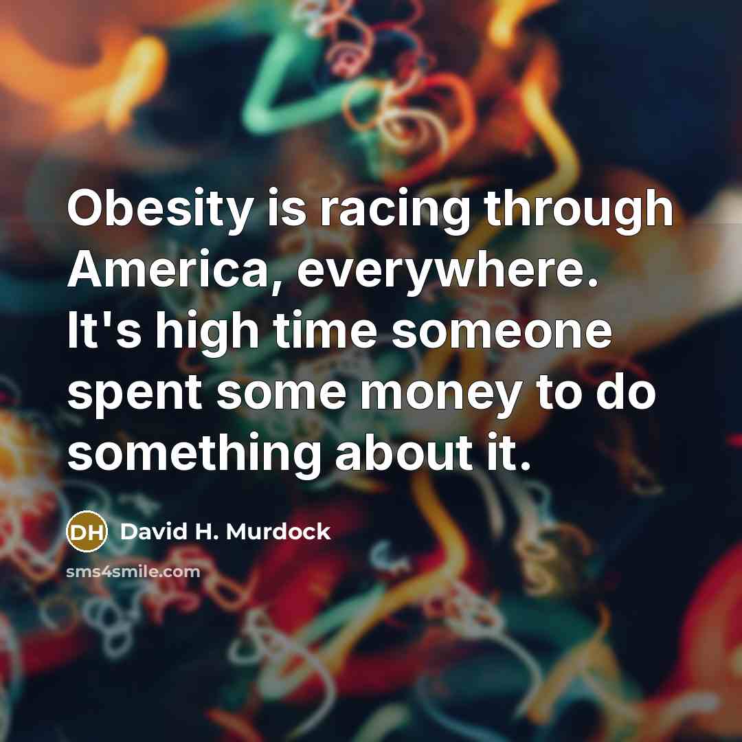 “Obesity is racing through America, everywhere. It's high time someone…” quote by David H. Murdock