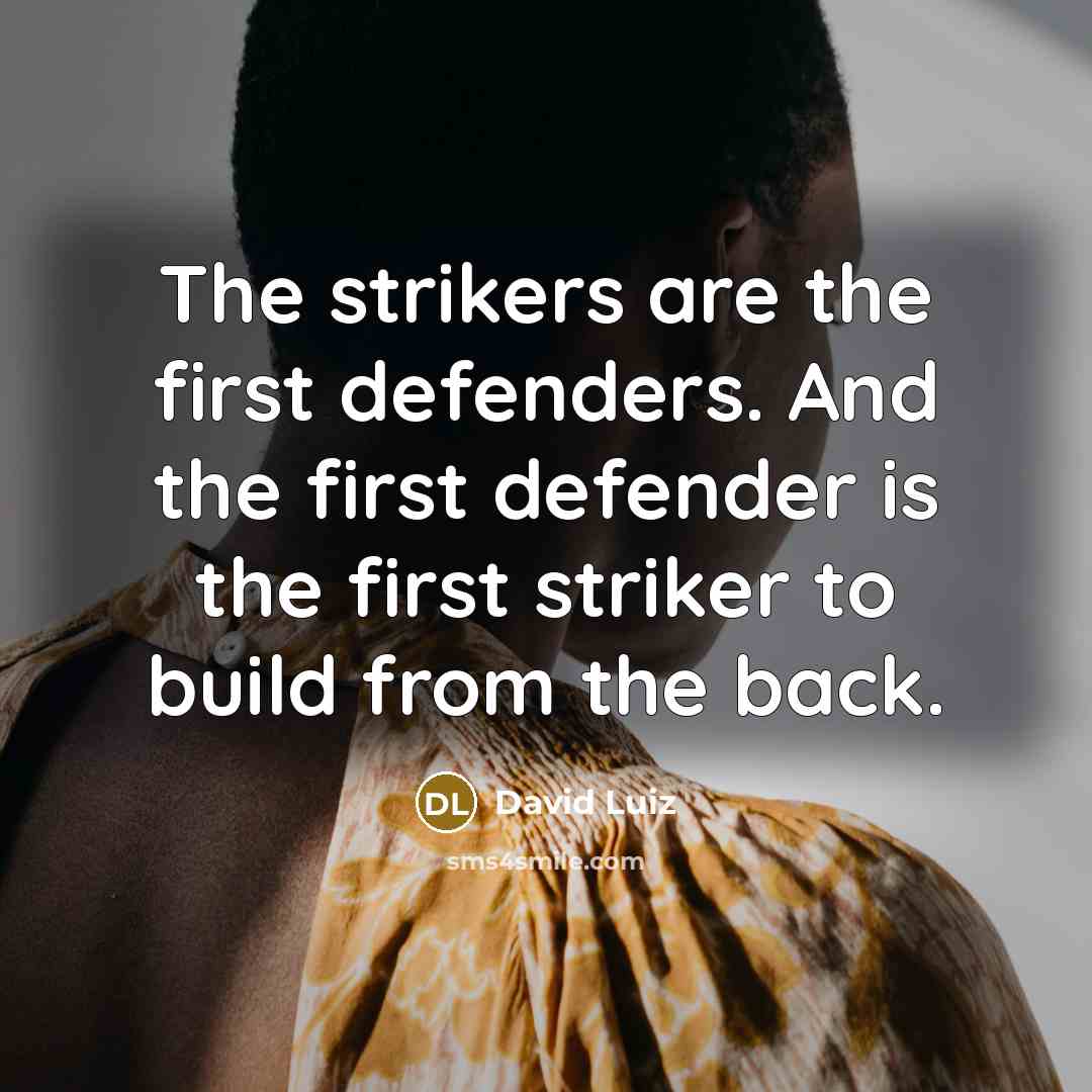 “The strikers are the first defenders. And the first defender…” quote by David Luiz