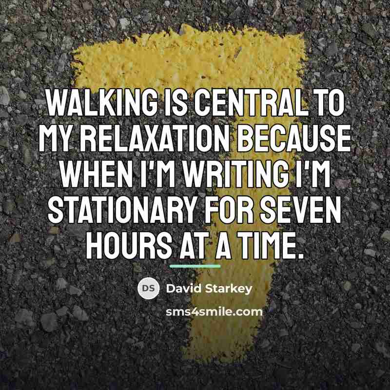 “Walking is central to my relaxation because when I'm writing…” quote by David Starkey