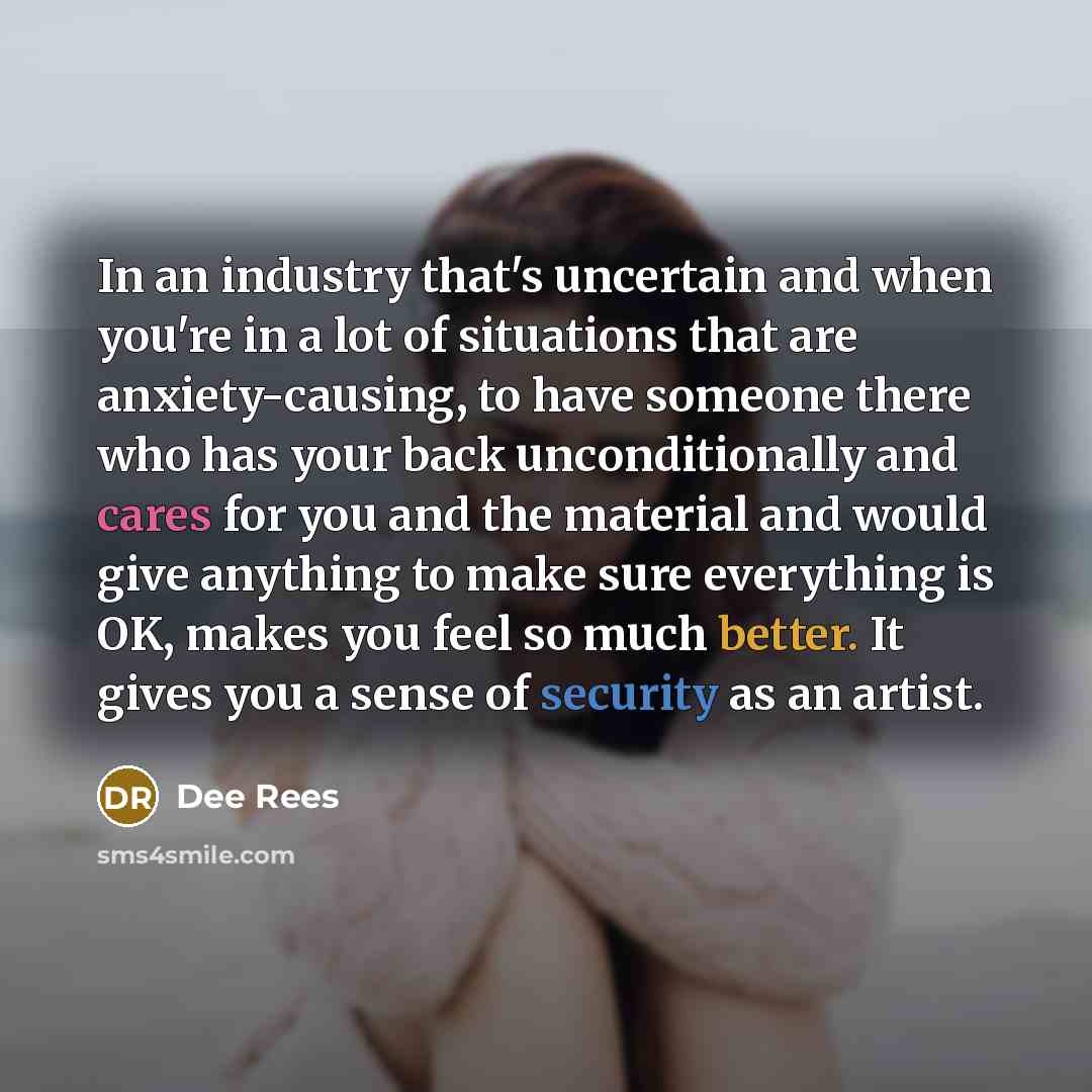 “In an industry that's uncertain and when you're in a lot of situations that are anxiety-causing, to have someone there who has your back unconditionally and cares for you and the material and would give anything to make sure everything is OK, makes you feel so much better. It gives you a sense of…” quote by Dee Rees