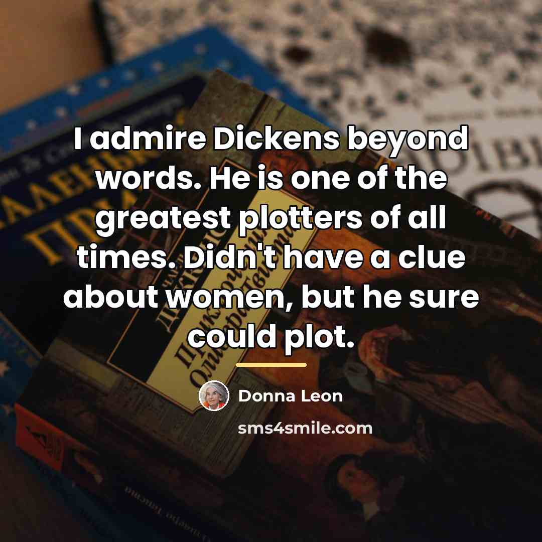 “I admire Dickens beyond words. He is one of the…” quote by Donna Leon