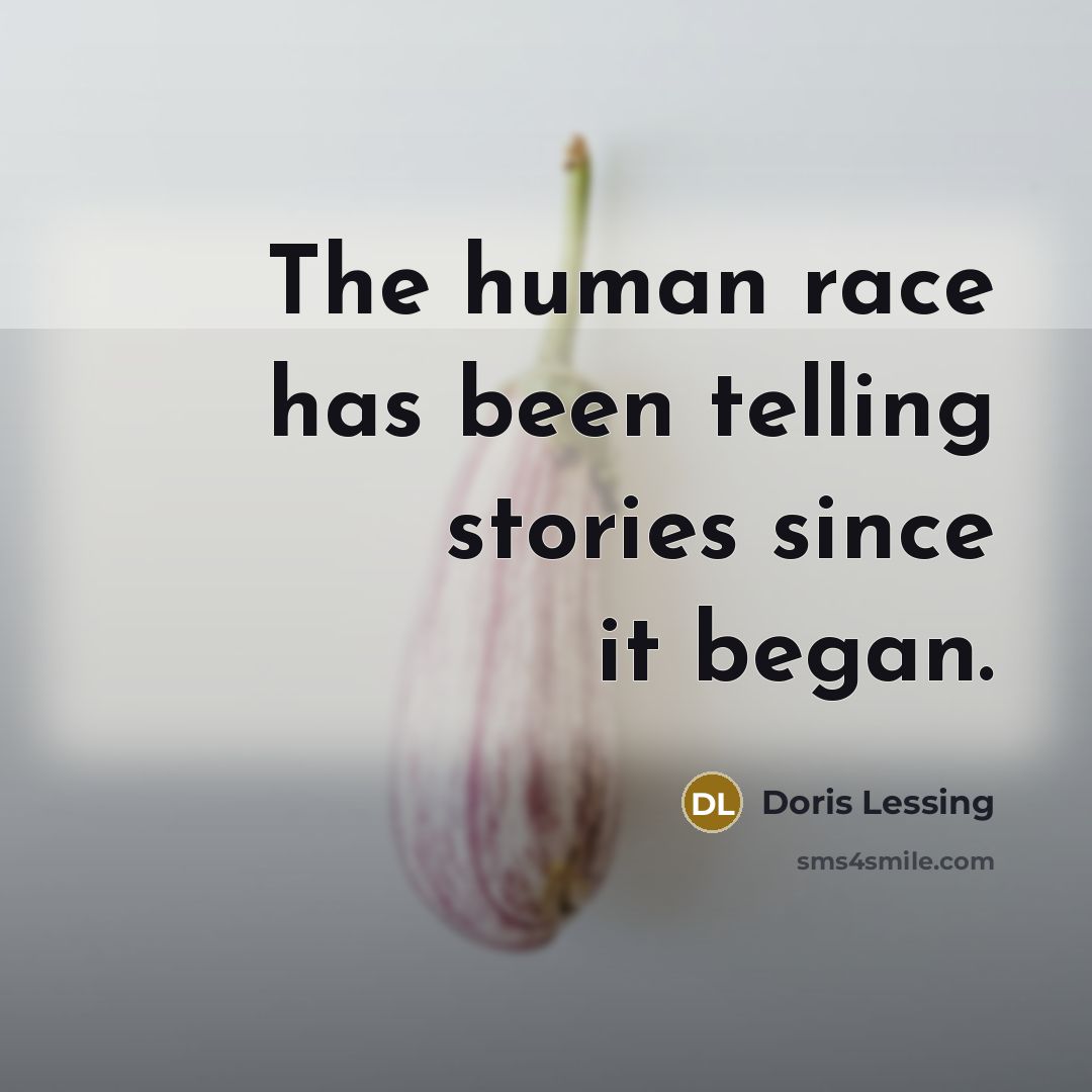 “The human race has been telling stories since it began.…” quote by Doris Lessing
