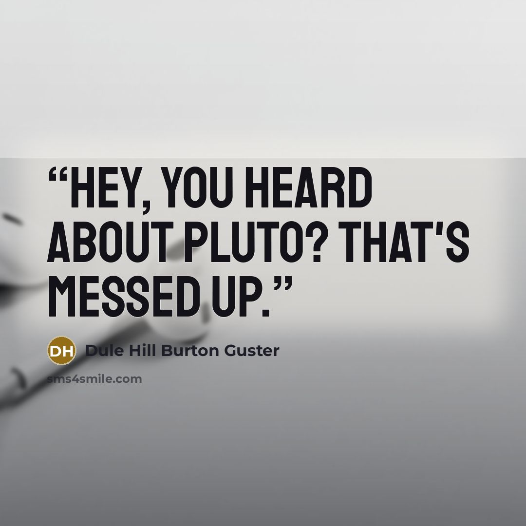 “Hey, you heard about Pluto? That's messed up.” quote by Dule Hill Burton Guster
