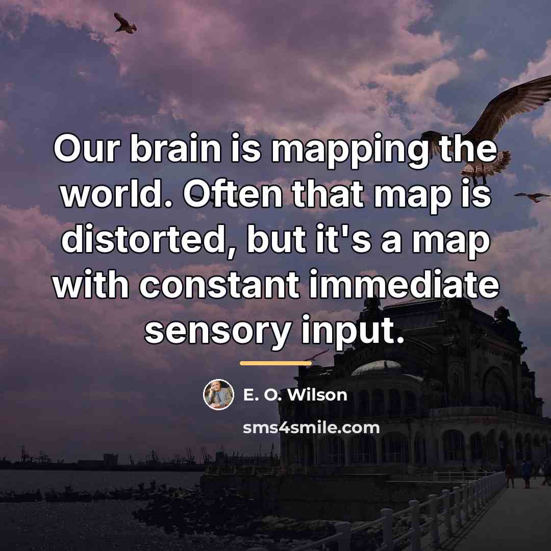 “Our brain is mapping the world. Often that map is…” quote by E. O. Wilson