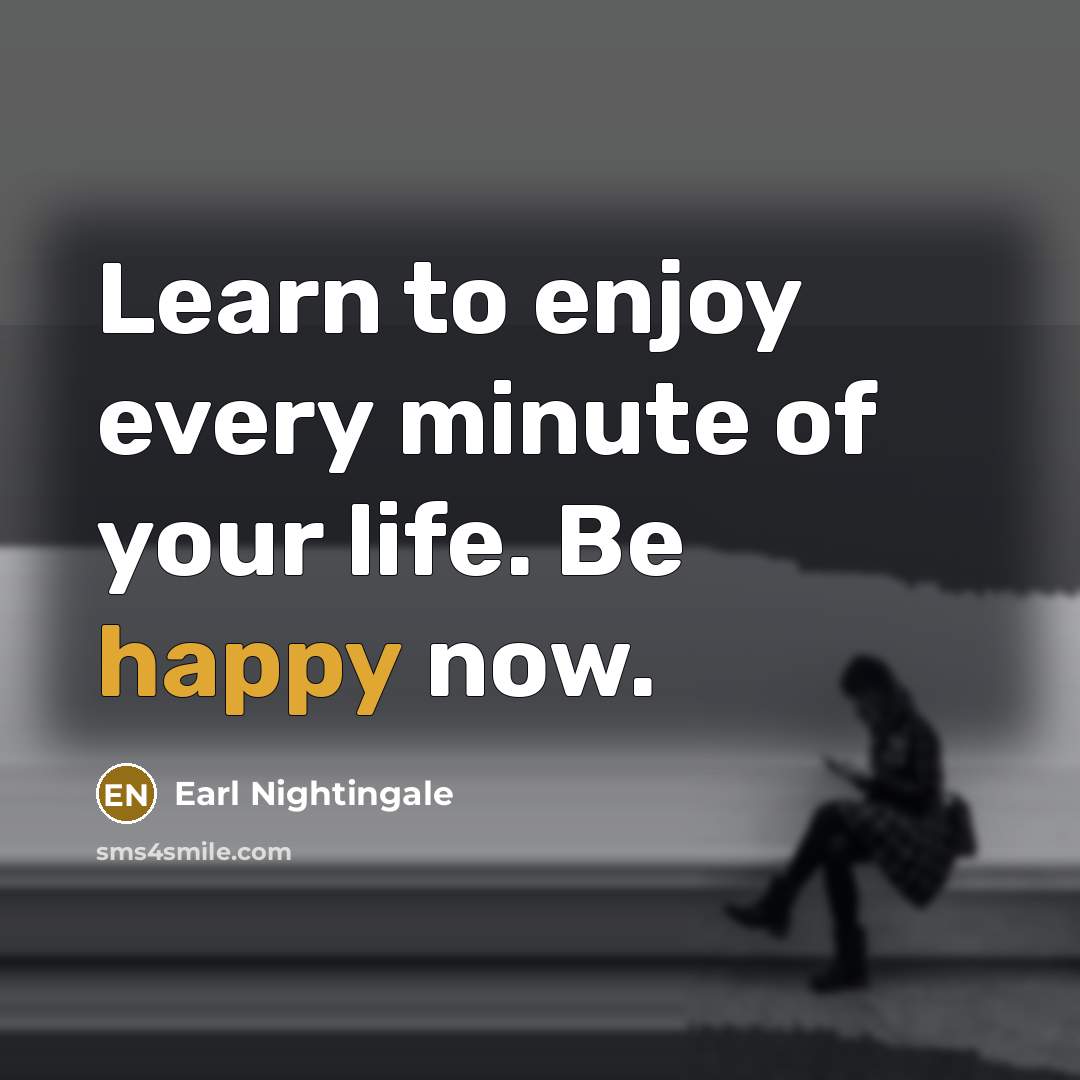 “Learn to enjoy every minute of your life. Be happy…” quote by Earl Nightingale