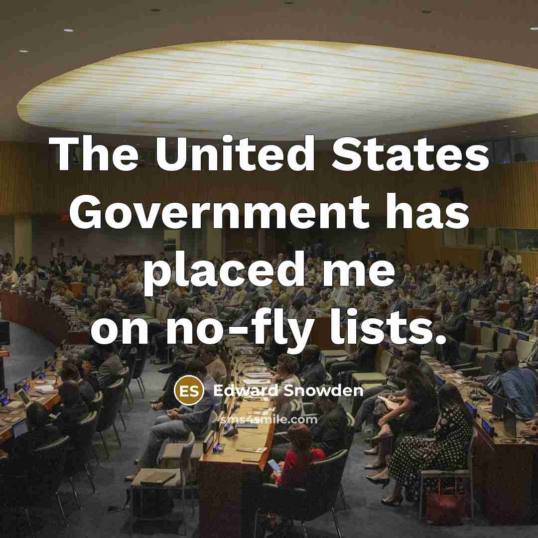 “The United States Government has placed me on no-fly lists.…” quote by Edward Snowden