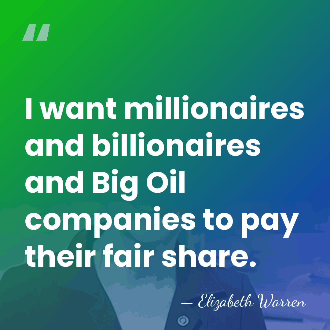 I want millionaires and billionaires and Big Oil companies to pay their&hellip; - Elizabeth Warren