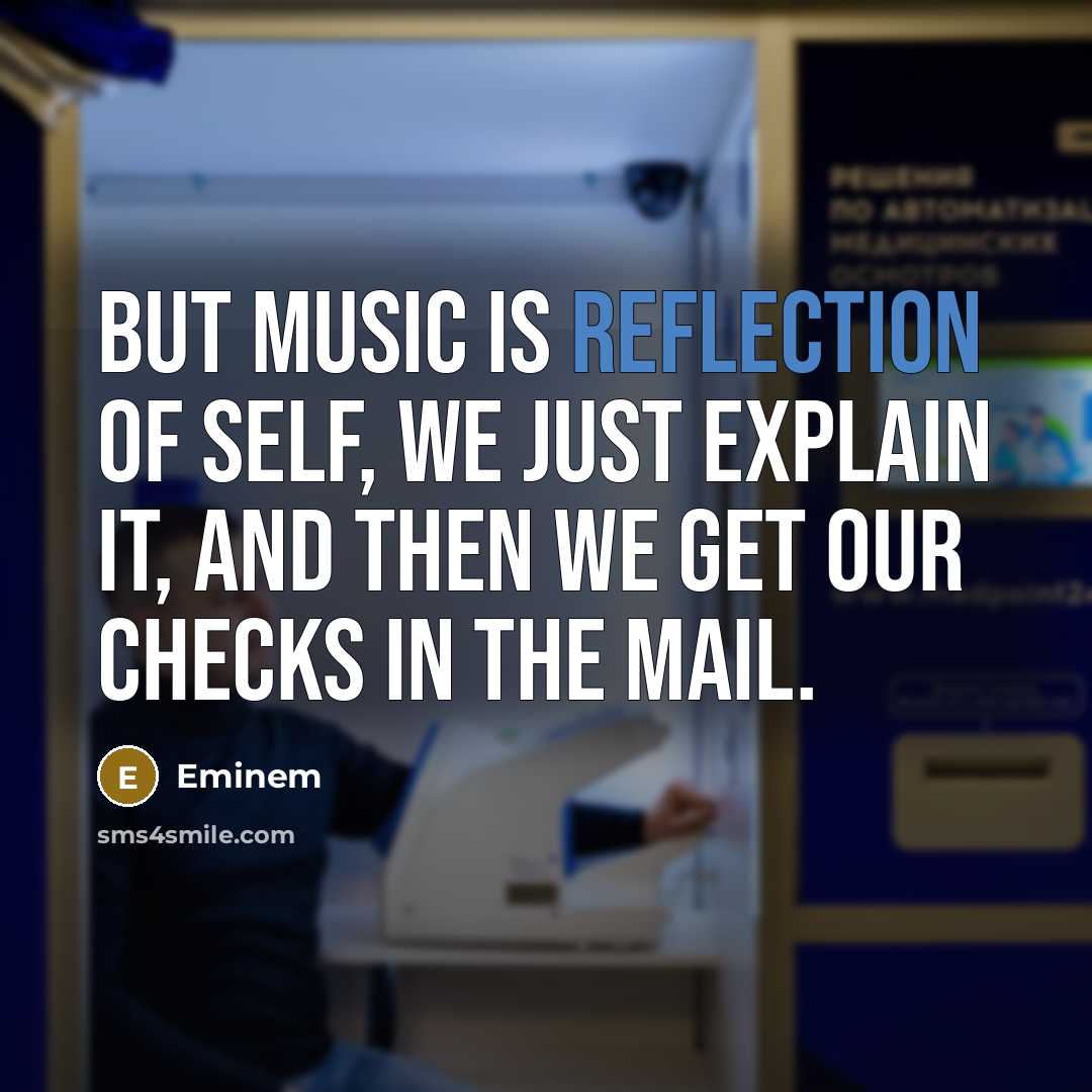 “But music is reflection of self, we just explain it,…” quote by Eminem