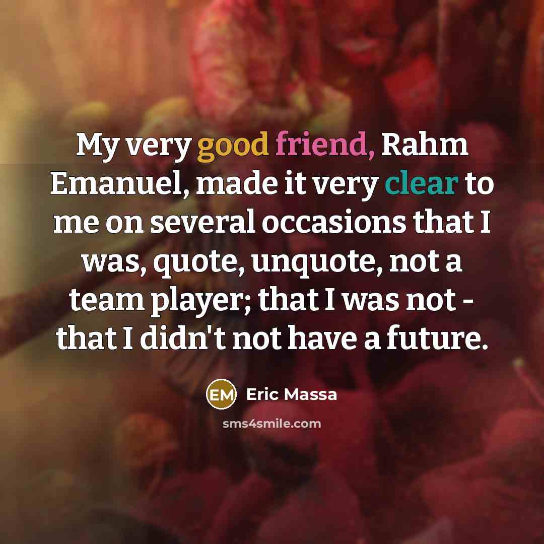 “My very good friend, Rahm Emanuel, made it very clear…” quote by Eric Massa