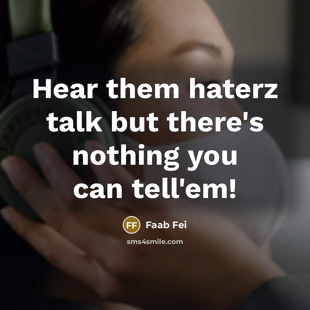 “Hear them haterz talk but there's nothing you can tell'em!” quote by Faab Fei