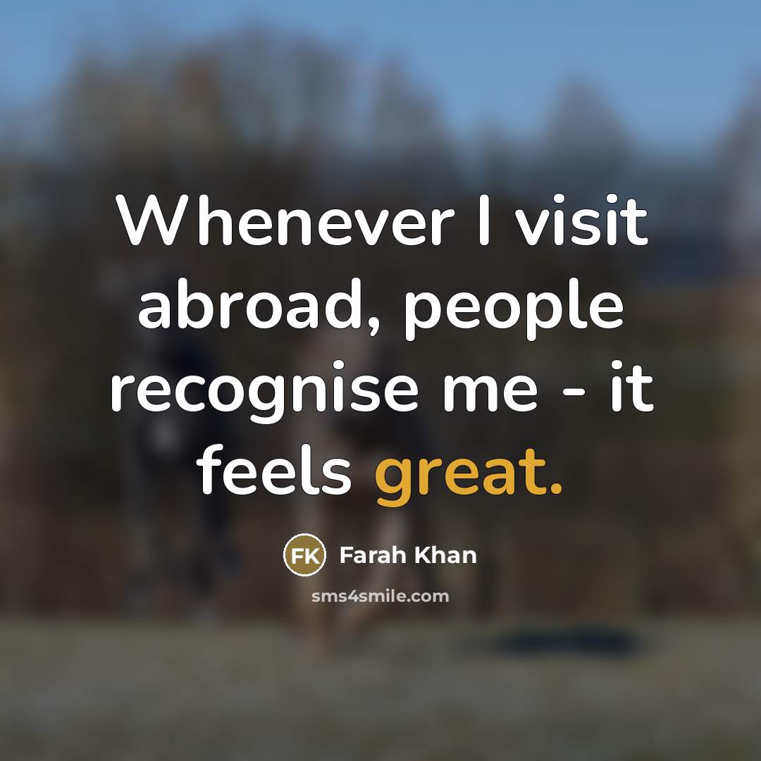 “Whenever I visit abroad, people recognise me - it feels…” quote by Farah Khan