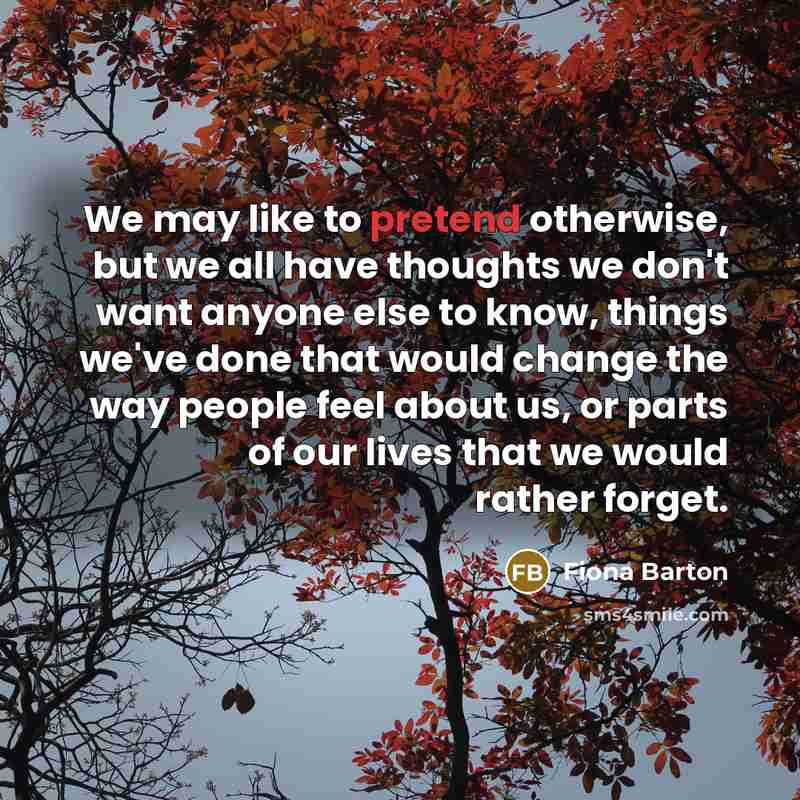 “We may like to pretend otherwise, but we all have…” quote by Fiona Barton