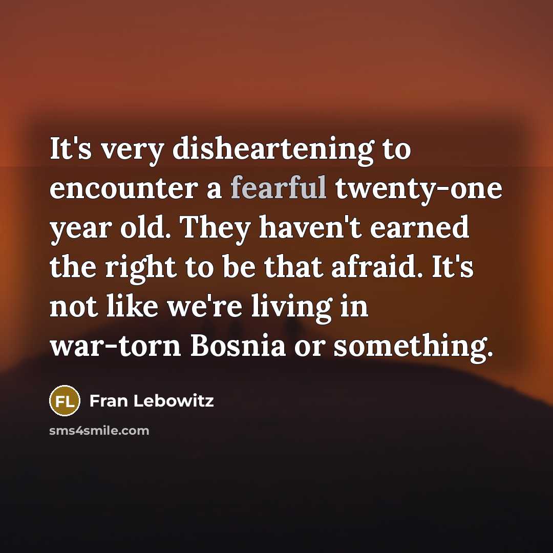 “It's very disheartening to encounter a fearful twenty-one year old.…” quote by Fran Lebowitz