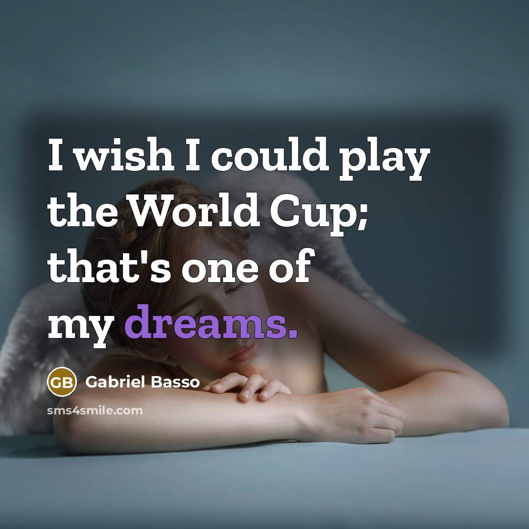 “I wish I could play the World Cup; that's one…” quote by Gabriel Basso