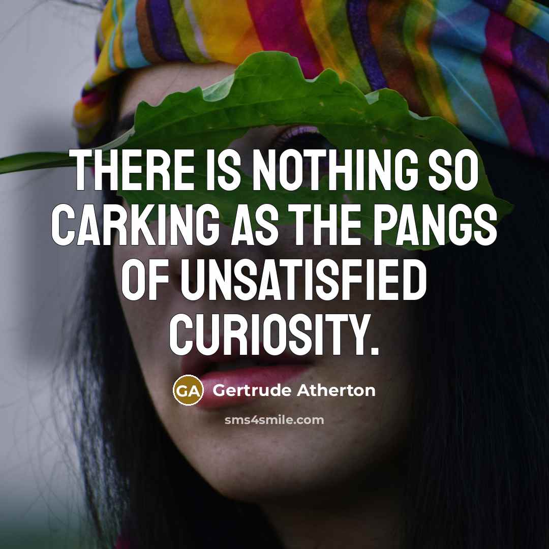 “There is nothing so carking as the pangs of unsatisfied…” quote by Gertrude Atherton