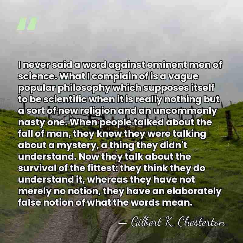 I never said a word against eminent men of science. What I&hellip; - Gilbert K. Chesterton