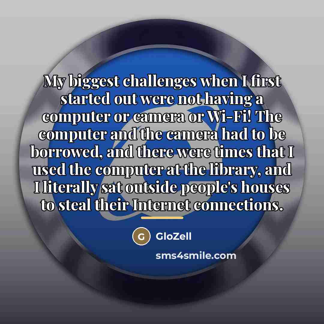 “My biggest challenges when I first started out were not…” quote by GloZell